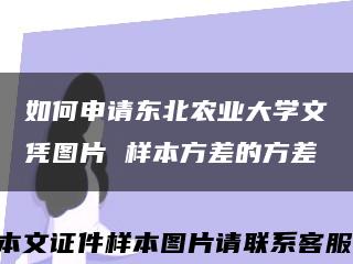 如何申请东北农业大学文凭图片 样本方差的方差缩略图