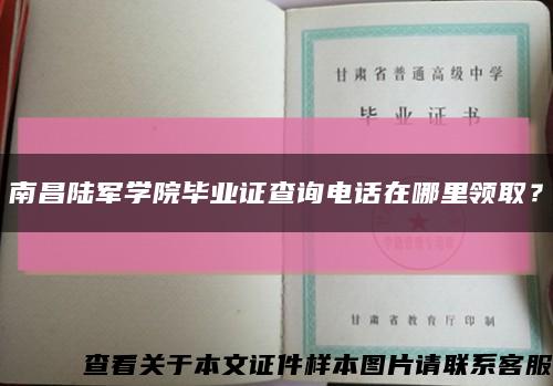 南昌陆军学院毕业证查询电话在哪里领取？缩略图