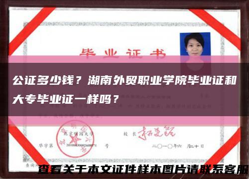 公证多少钱？湖南外贸职业学院毕业证和大专毕业证一样吗？缩略图