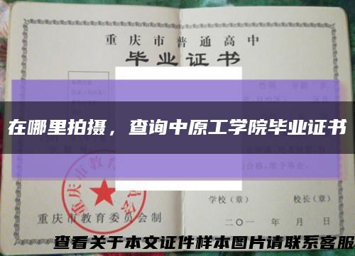 在哪里拍摄，查询中原工学院毕业证书缩略图