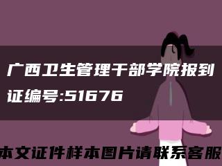 广西卫生管理干部学院报到证编号:51676缩略图