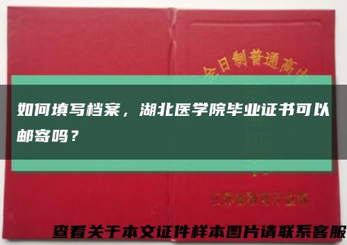 如何填写档案，湖北医学院毕业证书可以邮寄吗？缩略图