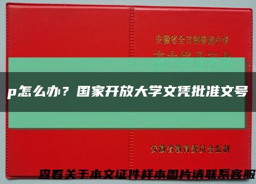 p怎么办？国家开放大学文凭批准文号缩略图