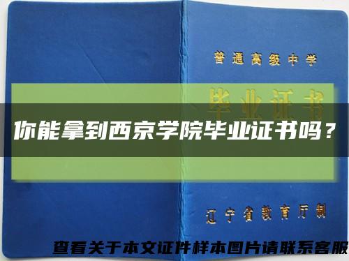 你能拿到西京学院毕业证书吗？缩略图