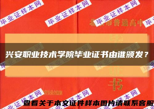 兴安职业技术学院毕业证书由谁颁发？缩略图