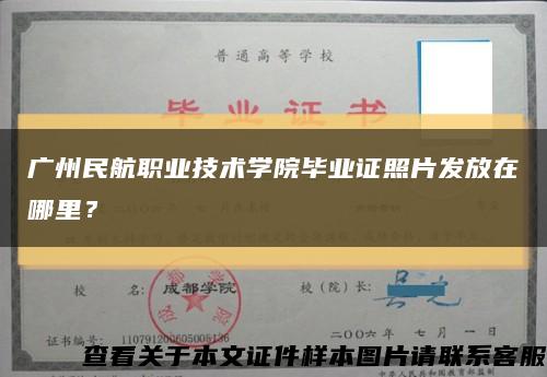 广州民航职业技术学院毕业证照片发放在哪里？缩略图