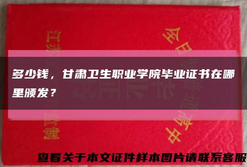 多少钱，甘肃卫生职业学院毕业证书在哪里颁发？缩略图