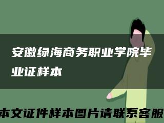 安徽绿海商务职业学院毕业证样本缩略图