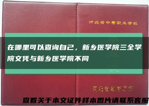 在哪里可以查询自己，新乡医学院三全学院文凭与新乡医学院不同缩略图