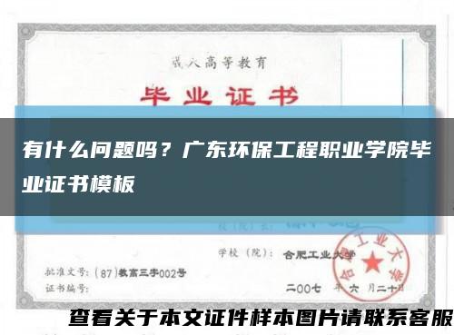 有什么问题吗？广东环保工程职业学院毕业证书模板缩略图