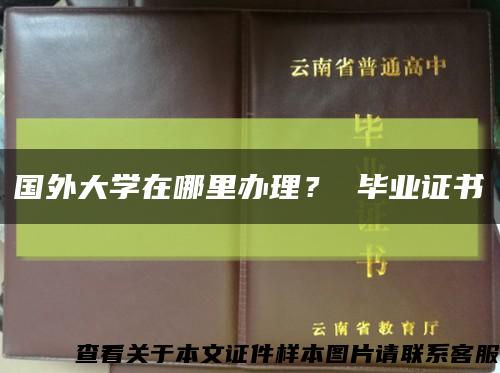 国外大学在哪里办理？ 毕业证书缩略图