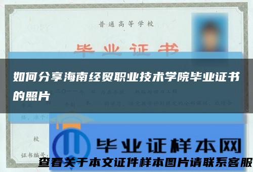 如何分享海南经贸职业技术学院毕业证书的照片缩略图