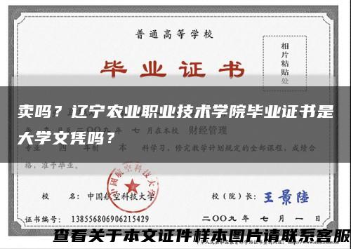 卖吗？辽宁农业职业技术学院毕业证书是大学文凭吗？缩略图