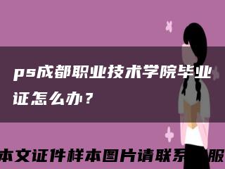 ps成都职业技术学院毕业证怎么办？缩略图