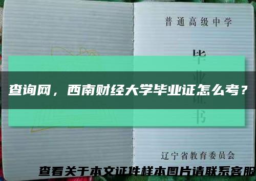 查询网，西南财经大学毕业证怎么考？缩略图