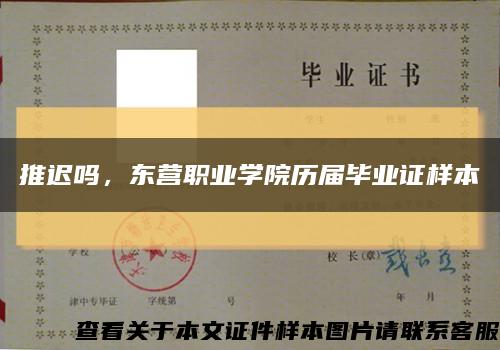 推迟吗，东营职业学院历届毕业证样本缩略图