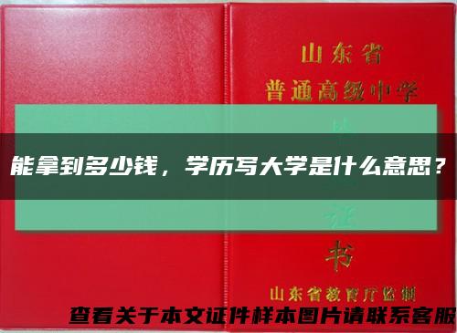 能拿到多少钱，学历写大学是什么意思？缩略图