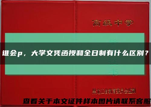 谁会p，大学文凭函授和全日制有什么区别？缩略图