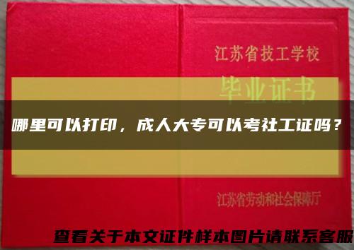 哪里可以打印，成人大专可以考社工证吗？缩略图