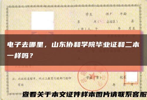 电子去哪里，山东协和学院毕业证和二本一样吗？缩略图