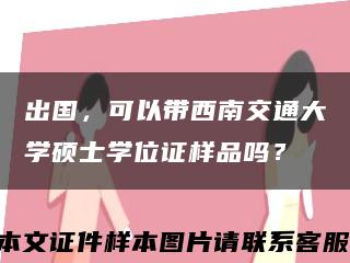 出国，可以带西南交通大学硕士学位证样品吗？缩略图