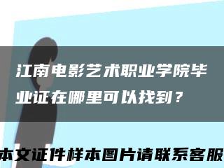 江南电影艺术职业学院毕业证在哪里可以找到？缩略图