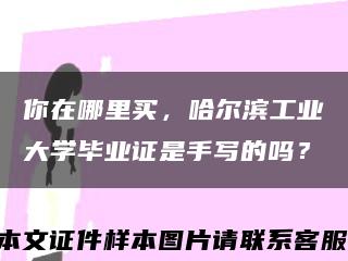 你在哪里买，哈尔滨工业大学毕业证是手写的吗？缩略图