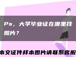 Ps，大学毕业证在哪里找照片？缩略图