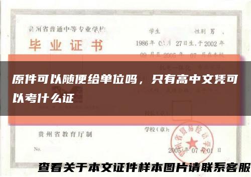 原件可以随便给单位吗，只有高中文凭可以考什么证缩略图