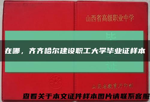 在哪，齐齐哈尔建设职工大学毕业证样本缩略图