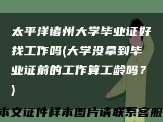 太平洋诸州大学毕业证好找工作吗(大学没拿到毕业证前的工作算工龄吗？)缩略图