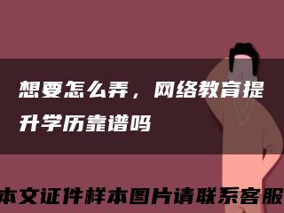 想要怎么弄，网络教育提升学历靠谱吗缩略图