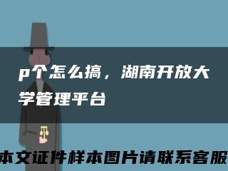 p个怎么搞，湖南开放大学管理平台缩略图