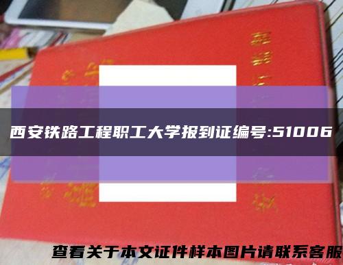 西安铁路工程职工大学报到证编号:51006缩略图