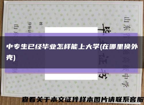 中专生已经毕业怎样能上大学(在哪里换外壳)缩略图