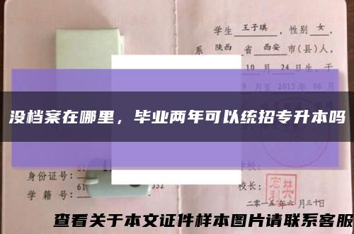 没档案在哪里，毕业两年可以统招专升本吗缩略图