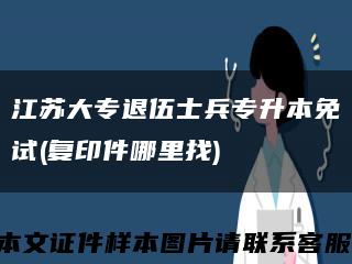 江苏大专退伍士兵专升本免试(复印件哪里找)缩略图