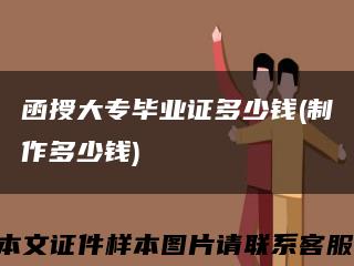 函授大专毕业证多少钱(制作多少钱)缩略图