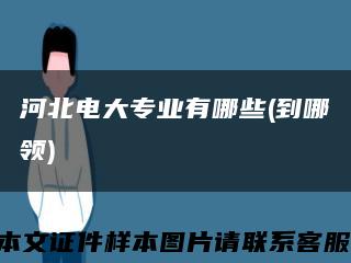 河北电大专业有哪些(到哪领)缩略图