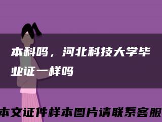 本科吗，河北科技大学毕业证一样吗缩略图