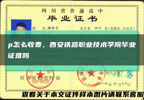 p怎么收费，西安铁路职业技术学院毕业证难吗缩略图