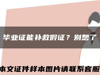 毕业证能补救假证？别想了缩略图