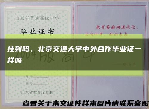 挂到吗，北京交通大学中外合作毕业证一样吗缩略图