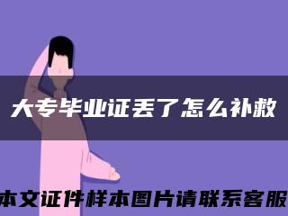 大专毕业证丢了怎么补救缩略图