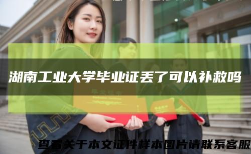 湖南工业大学毕业证丢了可以补救吗缩略图