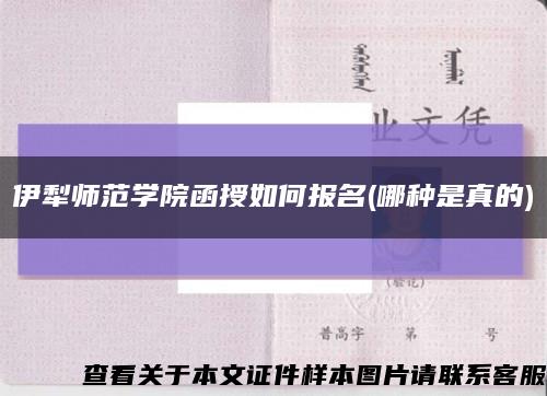 伊犁师范学院函授如何报名(哪种是真的)缩略图