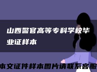 山西警官高等专科学校毕业证样本缩略图