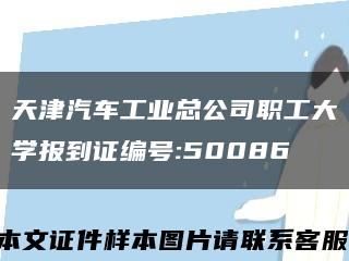 天津汽车工业总公司职工大学报到证编号:50086缩略图