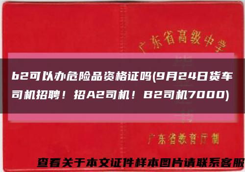 b2可以办危险品资格证吗(9月24日货车司机招聘！招A2司机！B2司机7000)缩略图