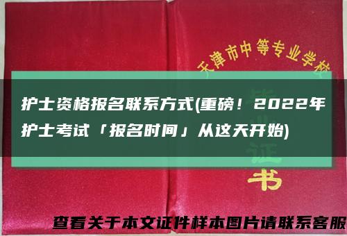 护士资格报名联系方式(重磅！2022年护士考试「报名时间」从这天开始)缩略图